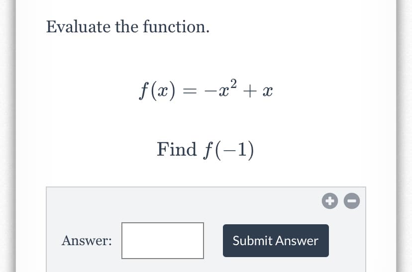 Evaluate the function.
f (x) = -x² + x
Find f(-1)
+
Answer:
Submit Answer
