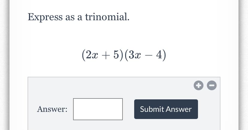 Express as a trinomial.
(2х + 5) (3а —4)
-
Answer:
Submit Answer
