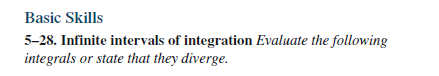 Basic Skills
5-28. Infinite intervals of integration Evaluate the following
integrals or state that they diverge.
