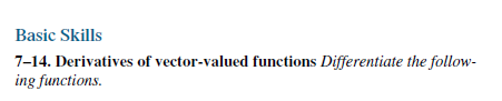 Basic Skills
7-14. Derivatives of vector-valued functions Differentiate the follow-
ing functions.
