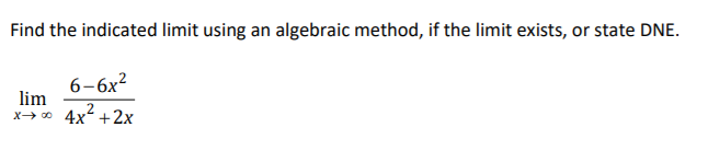 Find the indicated limit using an algebraic method, if the limit exists, or state DNE.
6-6x?
lim
,2
x→ 0 4x+2x

