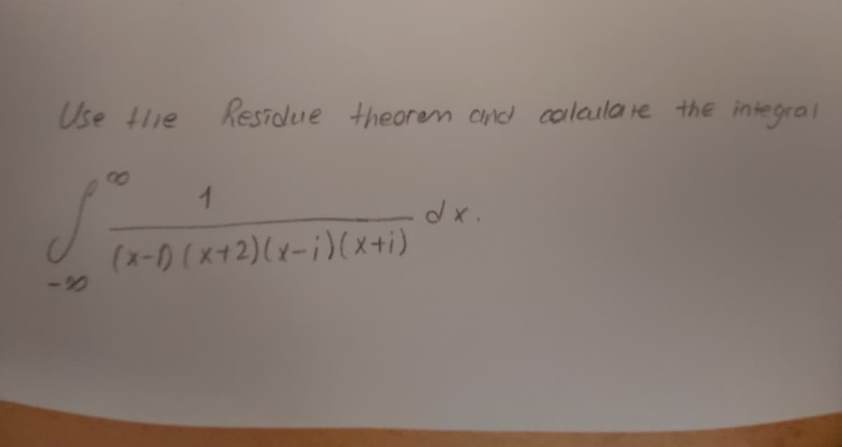 Use tlie
Residue theoren cnd colailare the integral
(x-0 (x+2)(x-i)(x+i)
