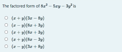 The factored form of 8a? – 5xy – 3y? is
O (x + y) (3x – 8y)
O (x – y)(8x + 3y)
O (e + y)(8x + 3y)
O (r + y)(8x – 3y)
O (x – y)(3x + 8y)
