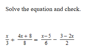 Solve the equation and check.
4x + 8
3- 2x
2
