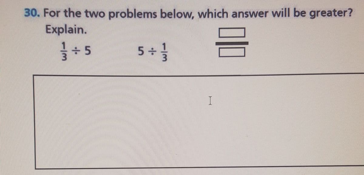 30. For the two problems below, which answer will be greater?
Explain.
믐
+ 5
5 +
I
