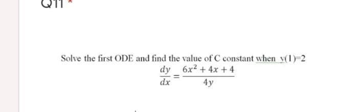 Solve the first ODE and find the value of C constant when y(1)-2
dy
6x2 + 4x +4
dx
4y
