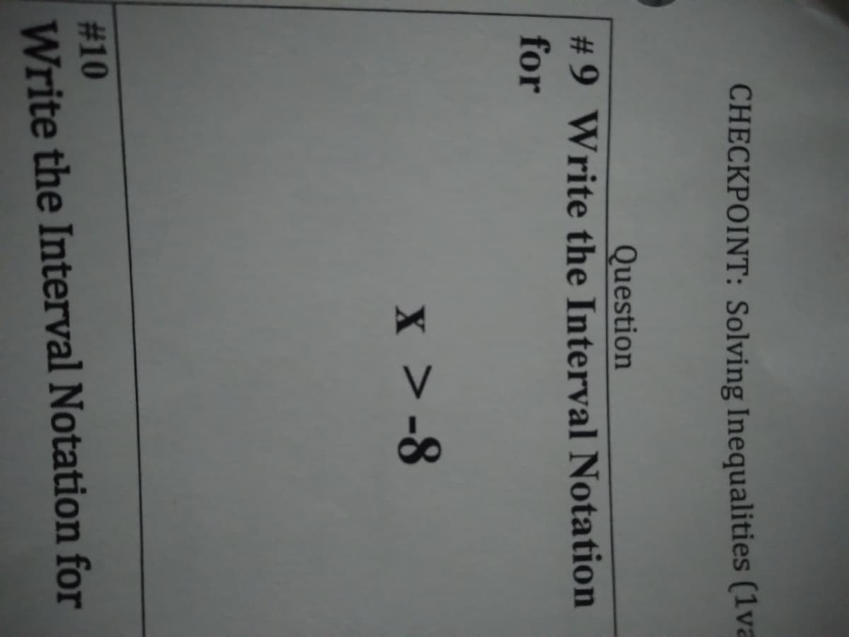 CHECKPOINT: Solving Inequalities (1va
Question
# 9 Write the Interval Notation
for
x >-8
# 10
Write the Interval Notation for
