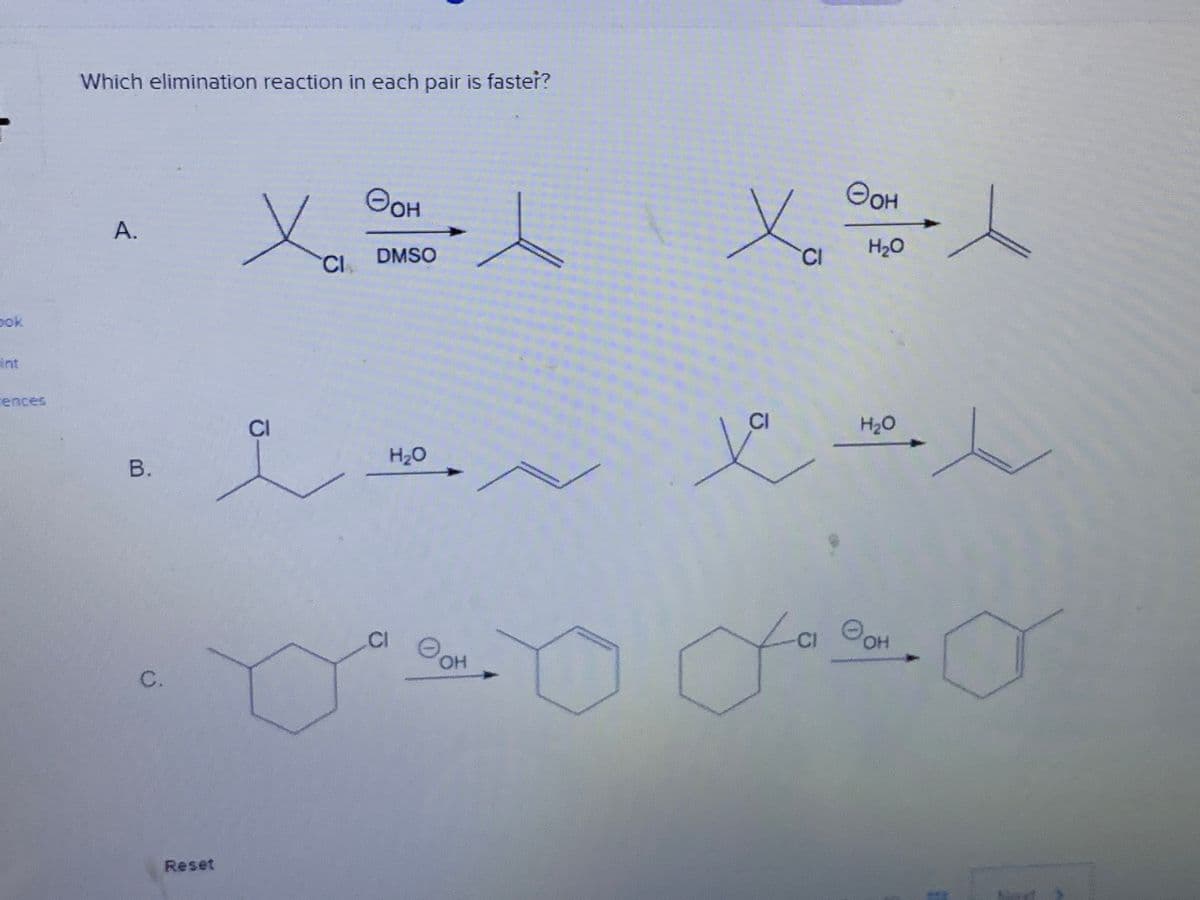 Which elimination reaction in each pair is faster?
OOH
OOH
HO,
A.
H2O
CI
DMSO
CI
pok
int
rences
CI
CI
H2O
H20
В.
CI
CI
OH
HO,
HO,
Reset
C.
