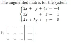 The augmented matrix for the system
2x + y + 4z = -4
%3!
3x
+ z =
1
4x + 3y + z =
8
%3D
is
