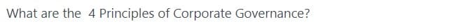 What are the 4 Principles of Corporate Governance?