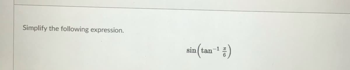 Simplify the following expression.
sin ( tan
