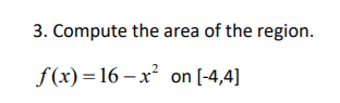 3. Compute the area of the region.
f(x) =16 – x on [-4,4]

