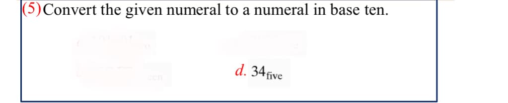 (5)Convert the given numeral to a numeral in base ten.
d. 34five
