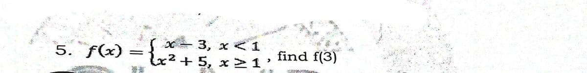3, x <1
5. f(x)
x2 + 5, x >1
find f(3)
