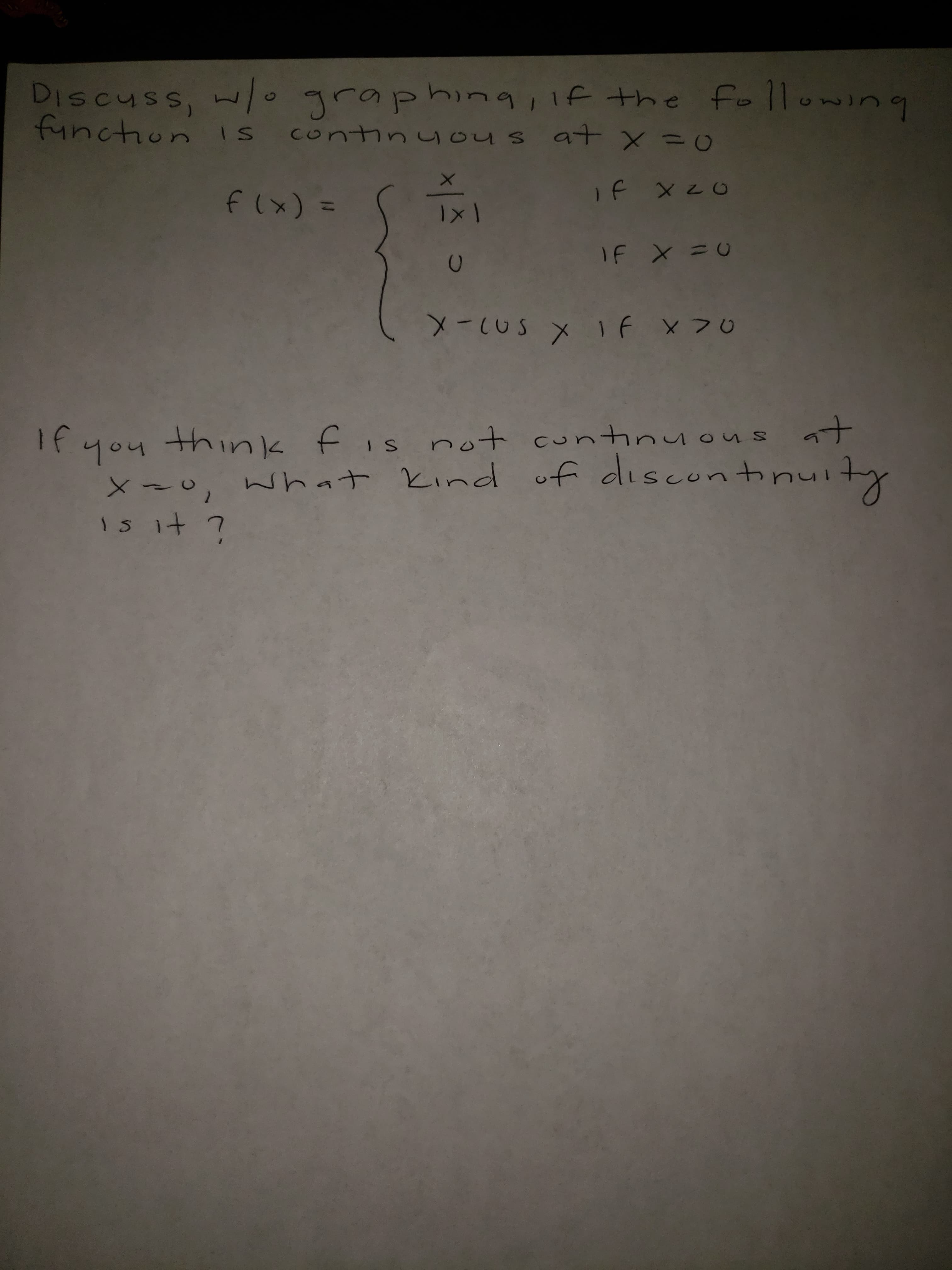 DIScuss, w/o
function IS
graphin9,1f the following
continu ous at x=0
f (x) =
%3D
1X1
-(US x If x70
-CUS
If you think fis not cuntinuous at
what Kind of dise
continuity
xzo,
