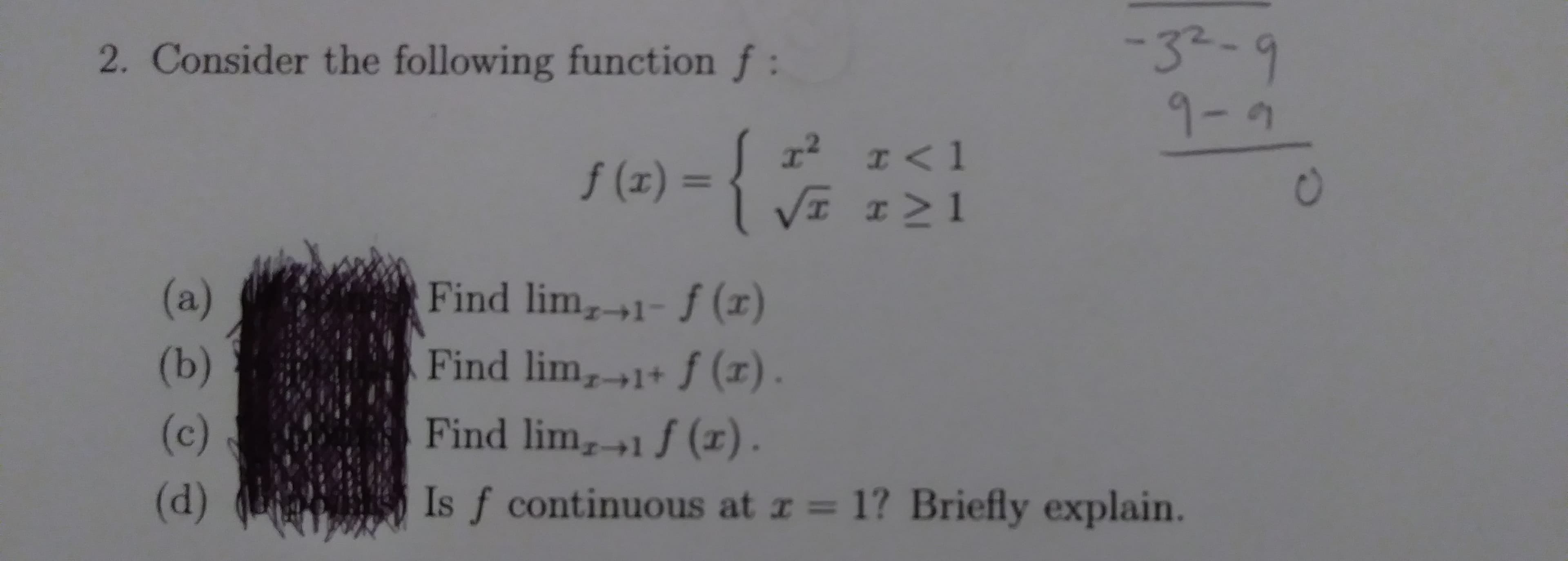 -32-9
9-4
2. Consider the following function f:
r2 r< 1
f (x) =
Find lim,1-f (x)
(a)
(b)
Find lim,1+ f (x) .
Find lim
(c)
1f (1).
(d)
1? Briefly explain.
Is f continuous at r
