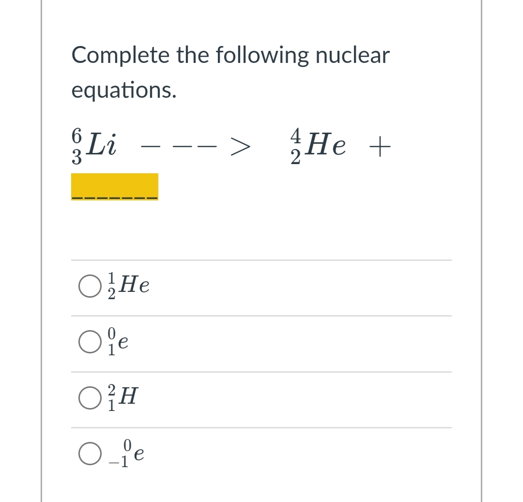 Complete the following nuclear
equations.
Li
6
3
He +
O}He
Ofe
O{H
