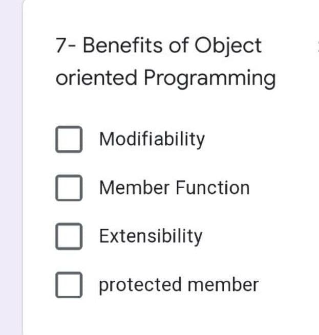 7- Benefits of Object
oriented Programming
Modifiability
Member Function
Extensibility
protected member
