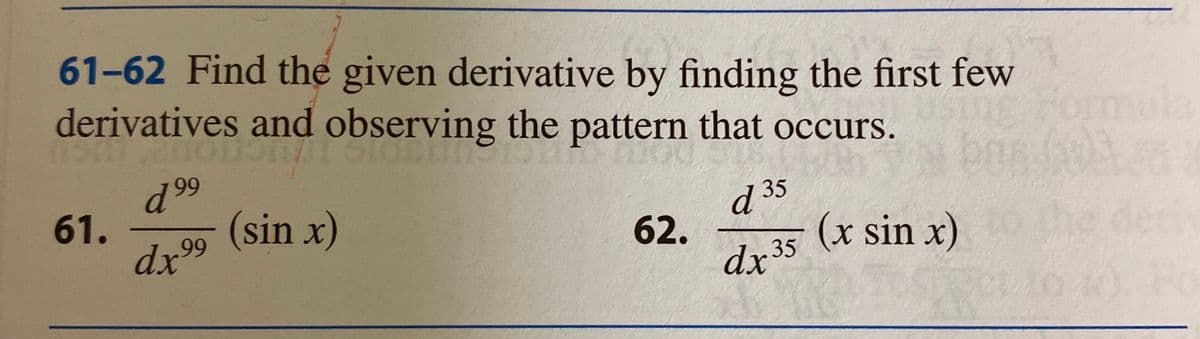 61-62 Find the given derivative by finding the first few
derivatives and observing the pattern that occurs.
61.
(sin x)
dx°
d 35
dr99
62.
dx35
(x sin x)
Fo
