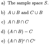 a) The sample space S.
b) AUB and CUB
c) ANBNC
d) (An B) – C
e) (An B)enCe
