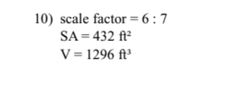 10) scale factor = 6 :7
SA = 432 ft?
V= 1296 ft
