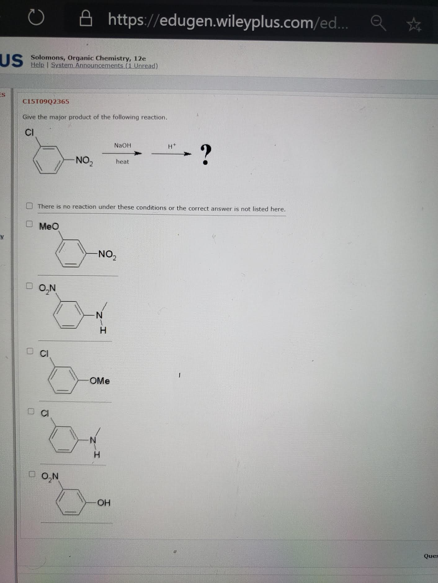Give the major product of the following reaction.
CI
NaOH
NO
heat
There is no reaction under these conditions or the correct answer is not listed here.
Meo
NO,
O,N
OMe
O,N
O-
