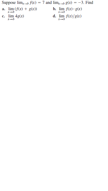 = -3, Find
Suppose lim,-b f(x) = 7 and lim;-,b g(x)
b. lim f(x) · g(x)
d. lim f(x)/g(x)
a. lim (f(x) + g(x))
c. lim 4g(x)
