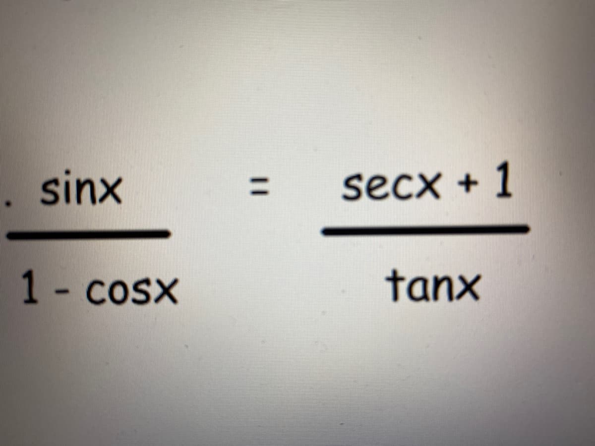 sinx
secx + 1
%3D
1- cosx
tanx
