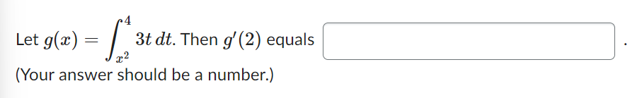 4
- 1²
(Your answer should be a number.)
Let g(x) =
=
3t dt. Then g' (2) equals