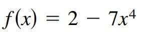 f(x) = 2 – 7x4

