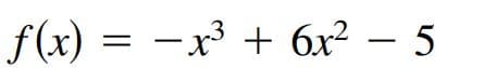 f(x) = -x³ + 6x² – 5

