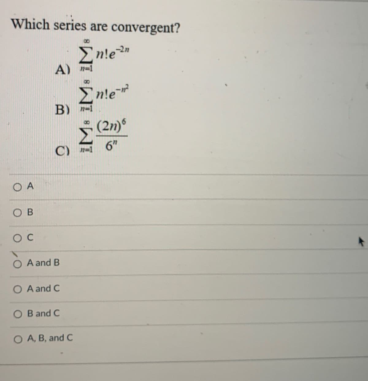 Which series are convergent?
8.
Enlen
A) n=1
En!e
B) n=1
(2n)®
C) n=1
6"
O A
O B
C
A and B
O A and C
B and C
O A, B, and C
