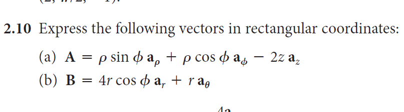 2.10 Express the following vectors in rectangular coordinates:
(а) А
psin ф a, + р cos ф а,
2z az
-
(b) В — 4r cos ф а, + rao
