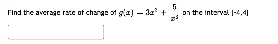 5
on the interval [-4,4]
x3
Find the average rate of change of g(x) = 3x² +
