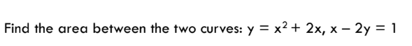 Find the area between the two curves: y = x² + 2x, x - 2y = 1
