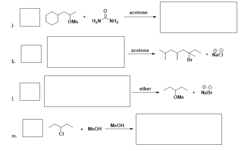 acetone
ÓMs
H,N
`NH2
j.
acetone
+ NaCI
k.
Br
ether
NaBr
ÓMe
1.
MeOH
+ MeOH
ĆI
m.
