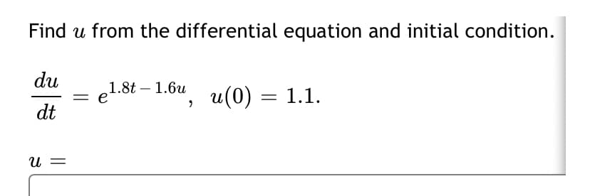 Find u from the differential equation and initial condition.
du
1.8t — 1.6и
u(0) = 1.1.
= e
dt
