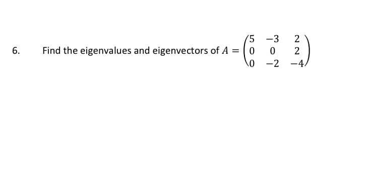 '5
-3
2
6.
Find the eigenvalues and eigenvectors of A =
2
-2
-4.
