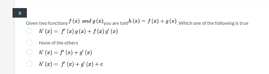 6
Given two functions f (x) and g (x).
h' (x) = f' (x) g (æ)+ f (x) g (x)
tolgh (x) = f (x)+g(x).which one of the following is true
you are
None of the others
h' (x) = f' (x) + g (x)
h' (x) = f' (x) + d (x)+c
