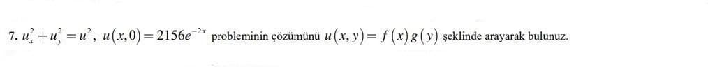 7. u +u =u', u(x,0)= 2156e* probleminin çözümünü u (x, y)= f (x)g (y) şeklinde arayarak bulunuz.
