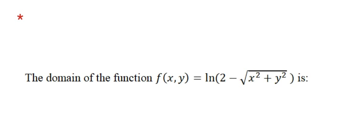 The domain of the function f (x, y) = In(2 – /x² + y² ) is:
-
