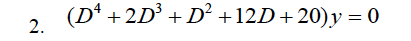 (Dª + 2D³ + D² +12D+20)y = 0
2.
