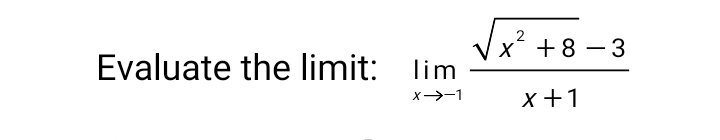 x´ +8 – 3
Evaluate the limit: lim
x→-1
x+1
