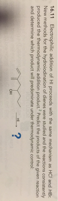 16.11 Electrophilic addition of HI proceeds with the same mechanism as HCI and HBr.
New methods for the hydroiodination of dienes were studied and the reactions consistently
produced the thermodynamic addition product.? Predict the products of the given reaction
and determine which product will predominate under thermodynamic control:
HI
OH
