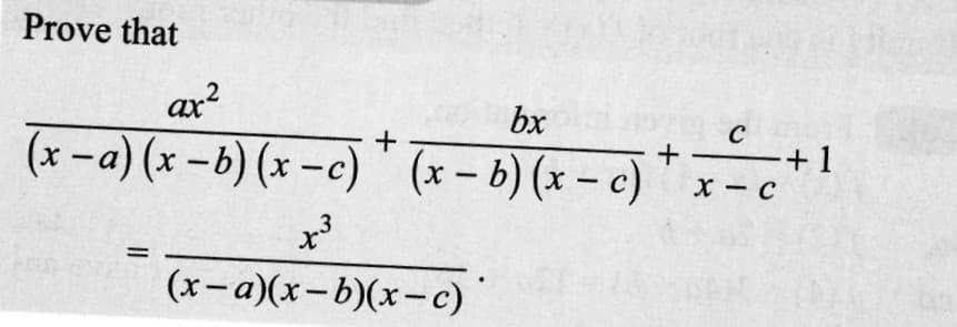 Prove that
ax²
bx
+
(x − a) (x −b) (x −c) ¹ (x −b) (x − c)
-
||
x³
3
(x-a)(x-b)(x-c)
C
+—+1
X-C