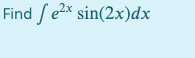 Find / e2x sin(2x)dx
