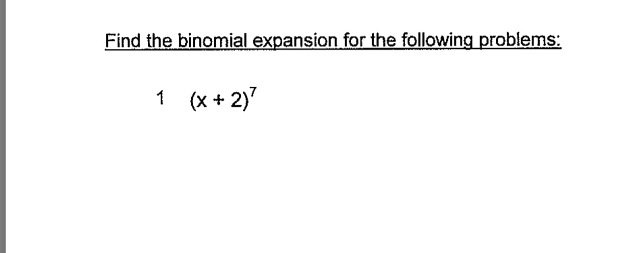 Find the binomial expansion for the following problems:
1 (x+ 2)7
