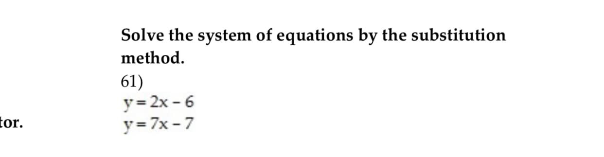 Solve the system of equations by the substitution
method.
61)
y 2x-6
or.
