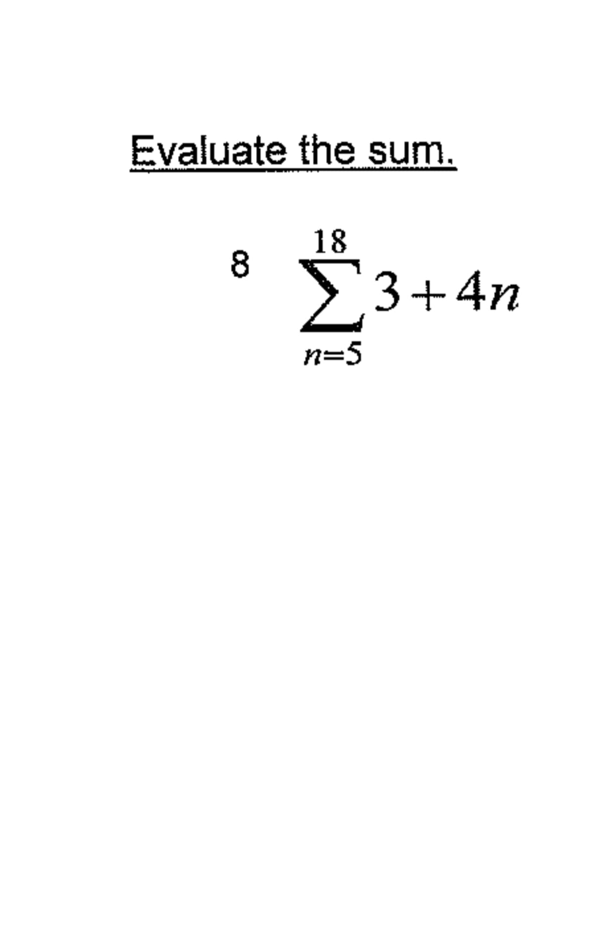 Evaluate the sum
18
Σ344n
n 5
