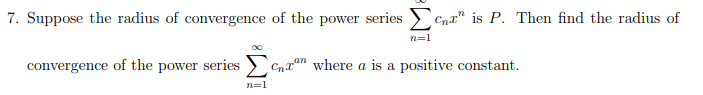 7. Suppose the radius of convergence of the power series Cna" is P. Then find the radius of
n=1
convergence of the power series
where a is a positive constant.
n=1
